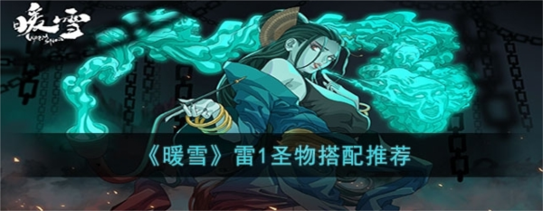 暖雪雷一怎么玩 圣物搭配攻略